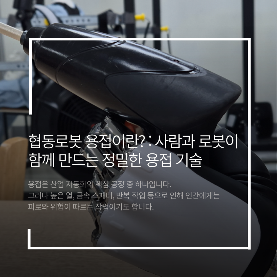 협동로봇 용접이란? 사람과 로봇이 함께 만드는 정밀한 용접 기술